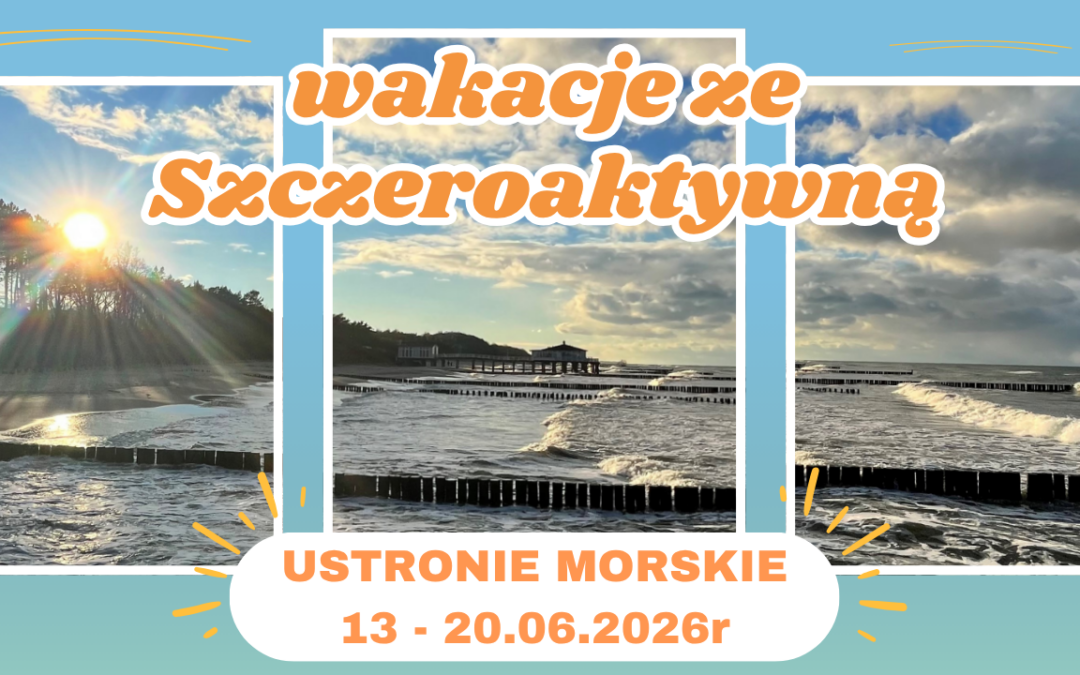 Wakacje ze Szczeroaktywną! Ustonie Morskie 13 – 20.06.2026r OFERTA + SZCZEGÓŁY WYJAZDU
