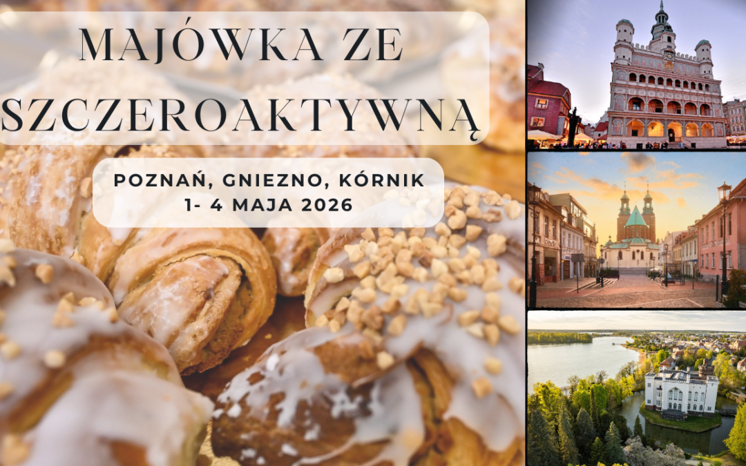 Majówka ze Szczeroaktywną! Poznań, Gniezno, Kórnik. 1-4 maja 2026 – OFERTA + SZCZEGÓŁY WYJAZDU – OBOWIĄZUJE LISTA REZERWOWA!